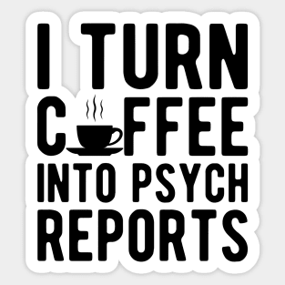 Therapist - I turn coffee into psych reports Sticker